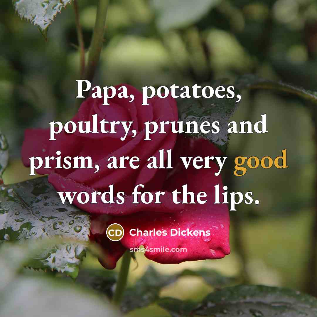 “Papa, potatoes, poultry, prunes and prism, are all very good…” quote by Charles Dickens