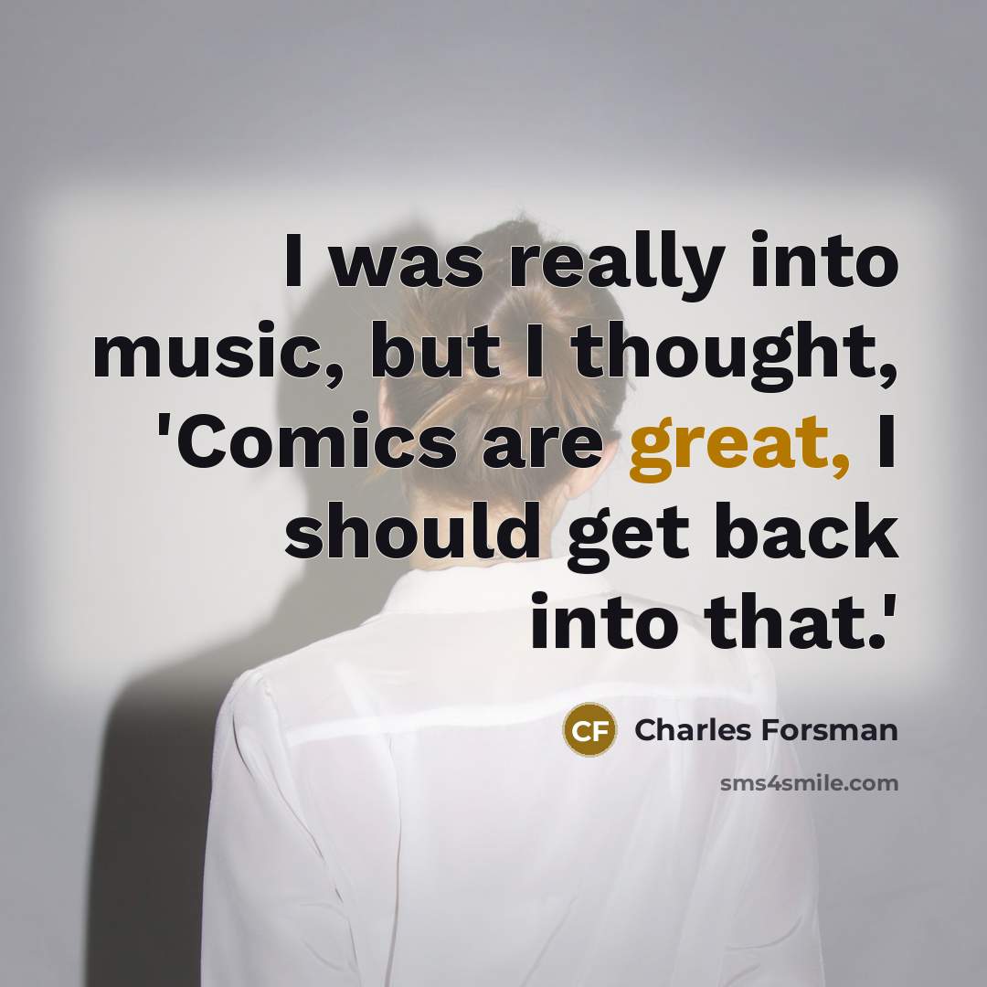“I was really into music, but I thought, 'Comics are…” quote by Charles Forsman