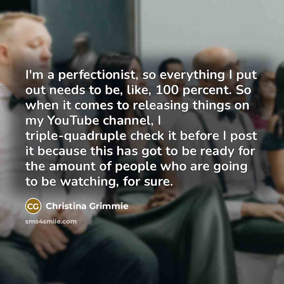 “I'm a perfectionist, so everything I put out needs to…” quote by Christina Grimmie