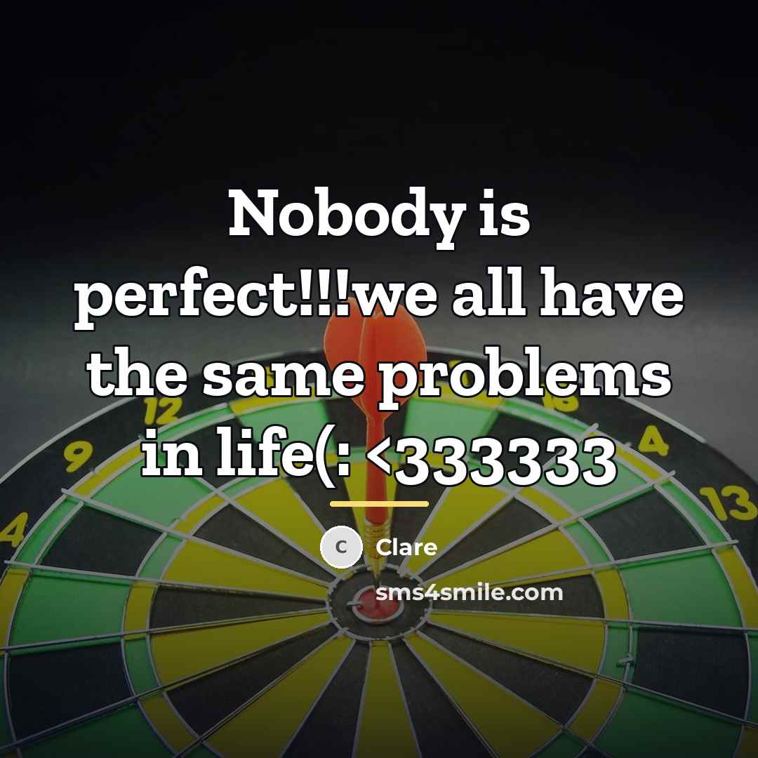 “Nobody is perfect!!!we all have the same problems in life(:…” quote by CLARE