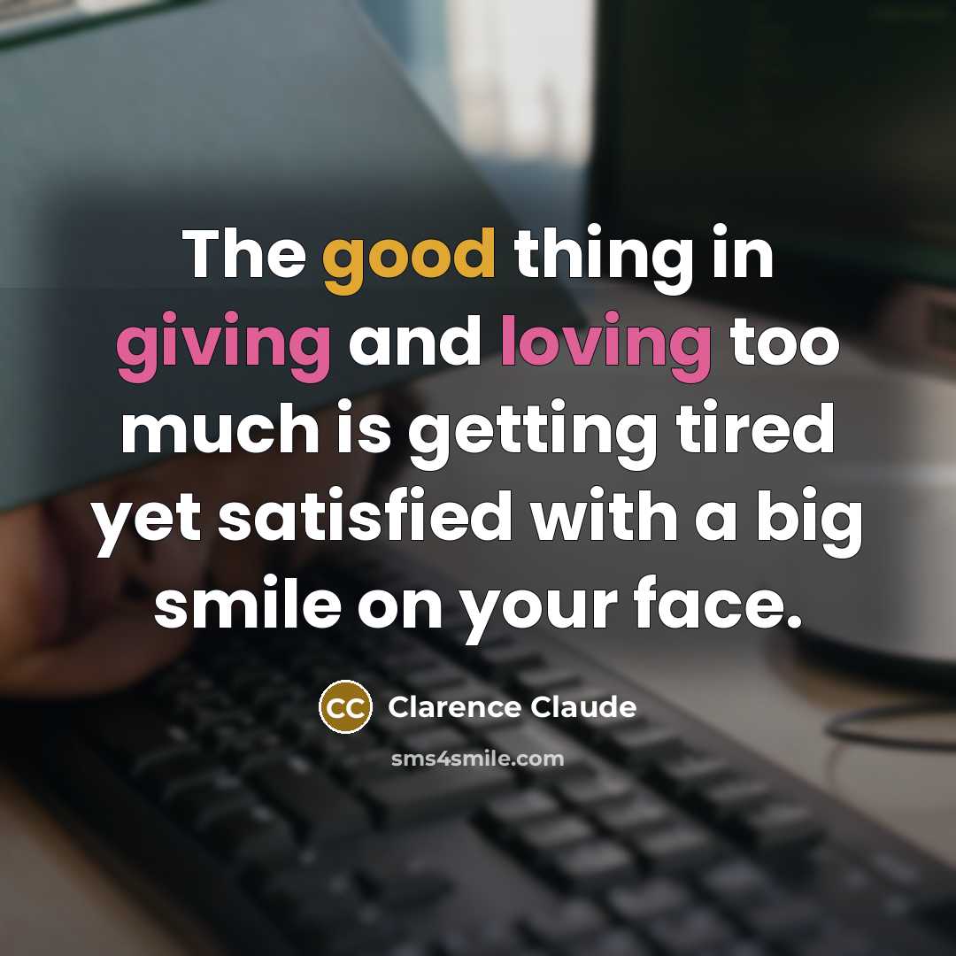 “The good thing in giving and loving too much is…” quote by Clarence Claude