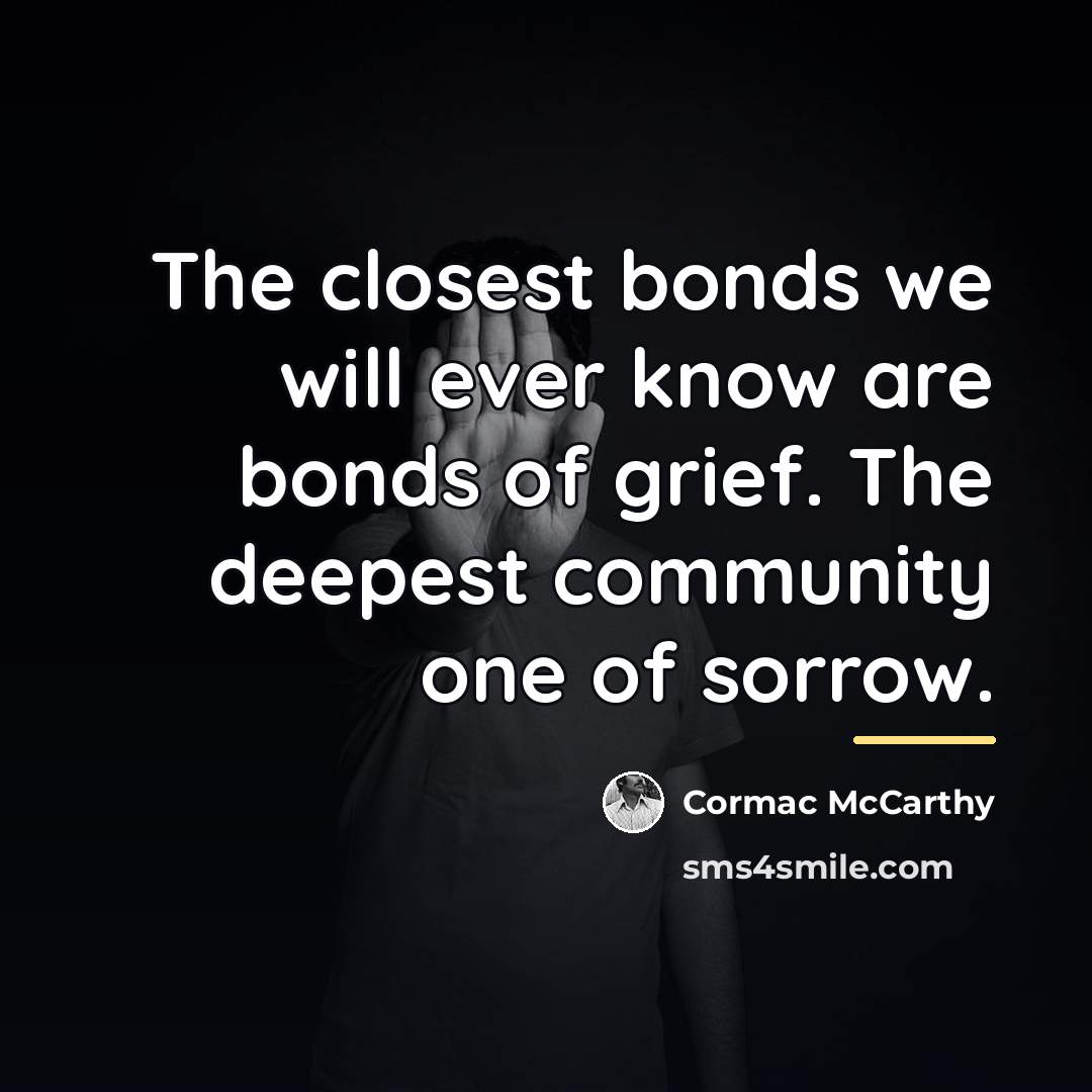 “The closest bonds we will ever know are bonds of…” quote by Cormac McCarthy