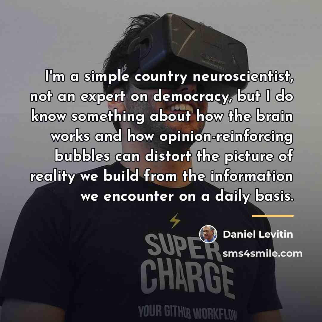 “I'm a simple country neuroscientist, not an expert on democracy,…” quote by Daniel Levitin