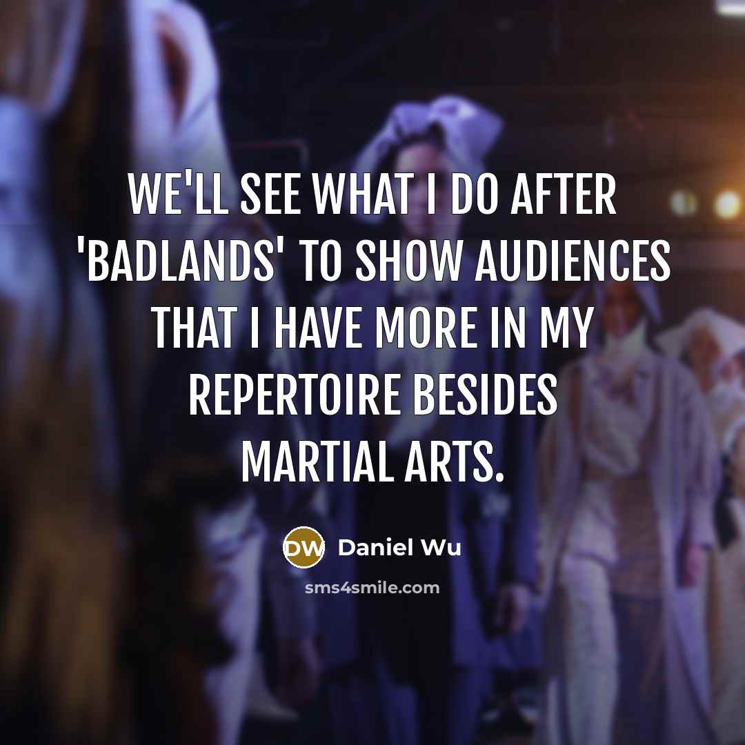 “We'll see what I do after 'Badlands' to show audiences…” quote by Daniel Wu