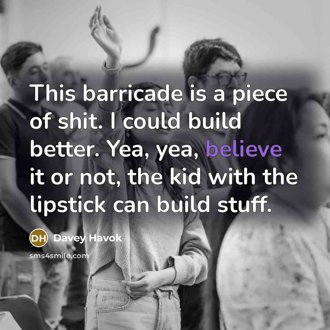 “This barricade is a piece of shit. I could build…” quote by Davey Havok