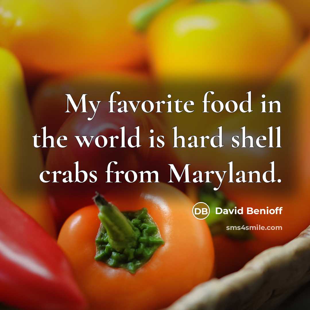 “My favorite food in the world is hard shell crabs…” quote by David Benioff