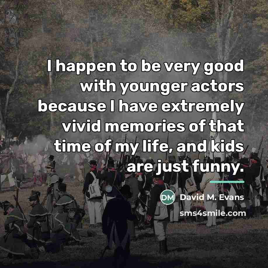 “I happen to be very good with younger actors because…” quote by David M. Evans