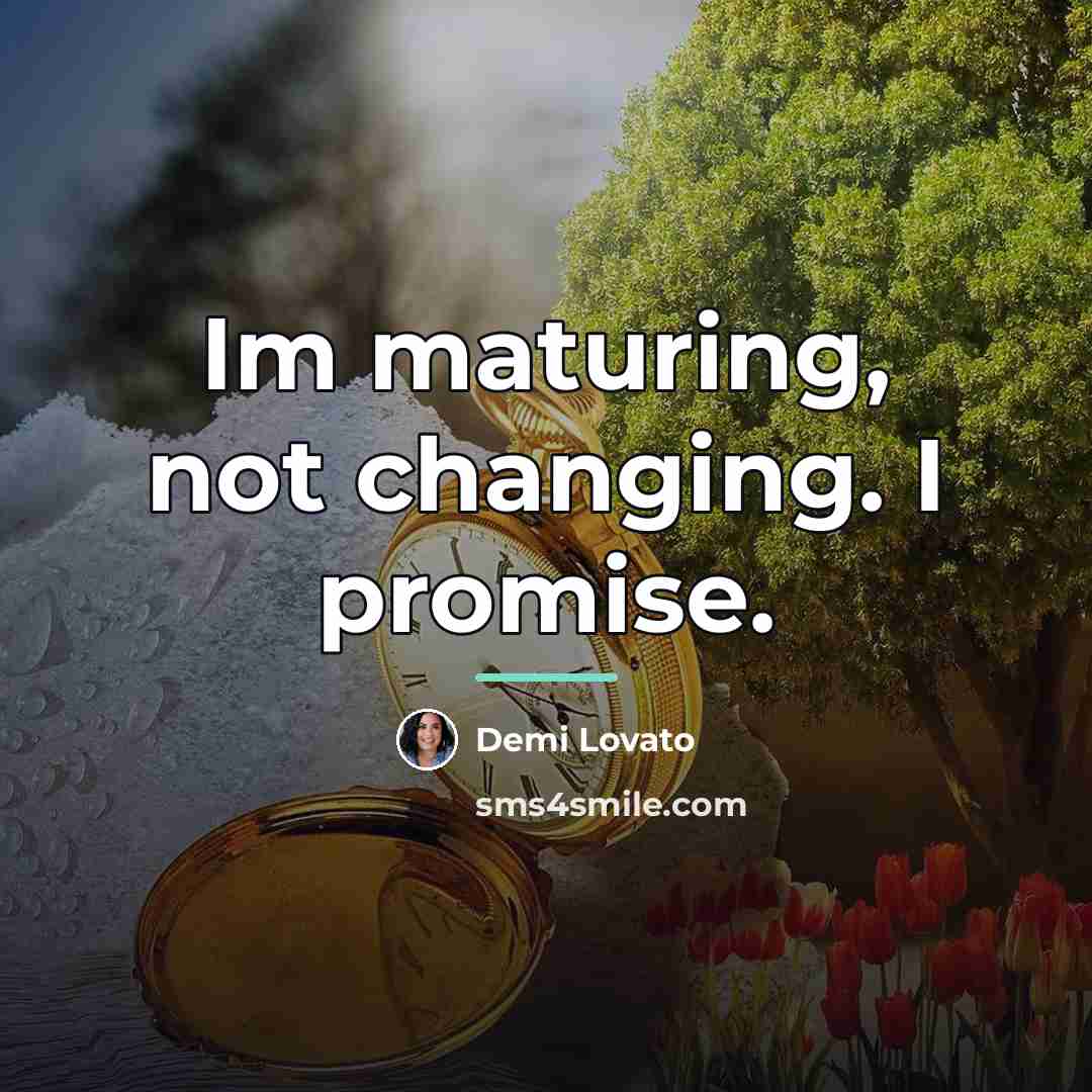 “Im maturing, not changing. I promise.…” quote by Demi Lovato