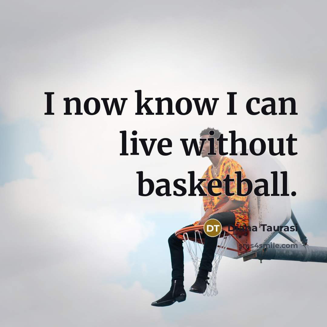 “I now know I can live without basketball.…” quote by Diana Taurasi