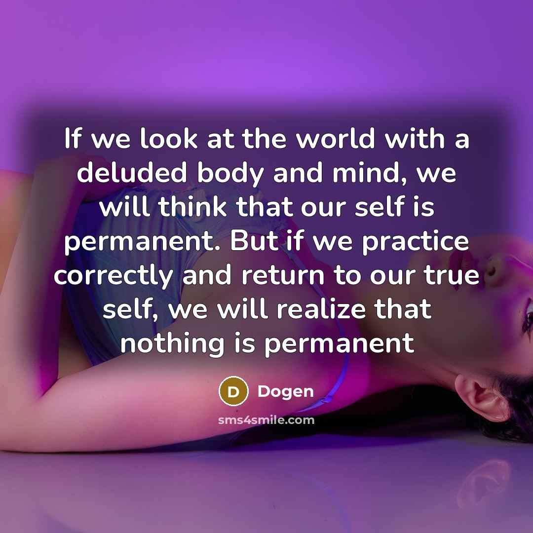“If we look at the world with a deluded body…” quote by Dogen