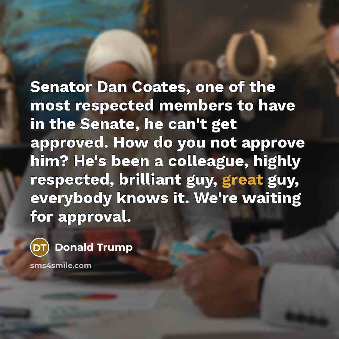 “Senator Dan Coates, one of the most respected members to…” quote by Donald Trump