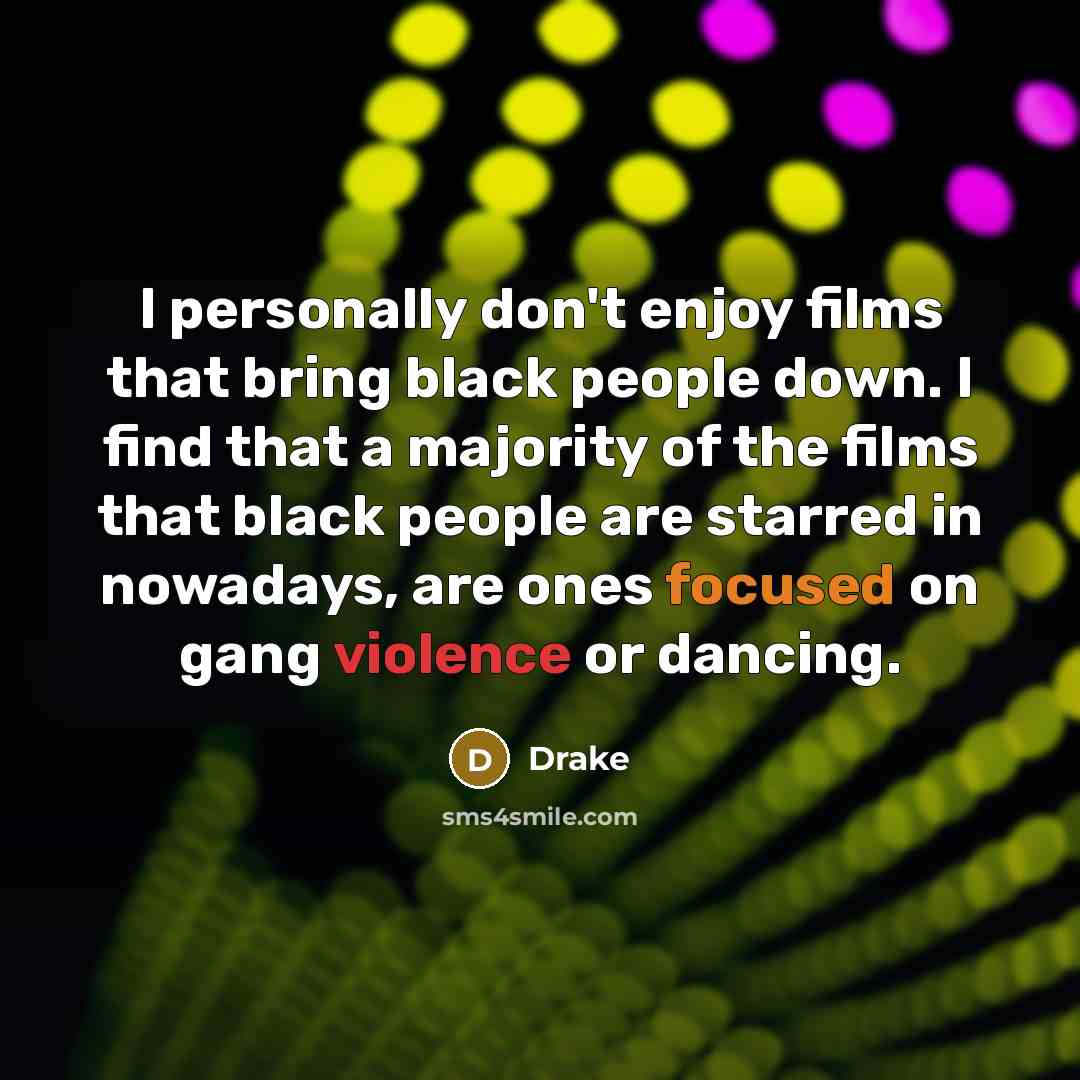 “I personally don't enjoy films that bring black people down.…” quote by Drake