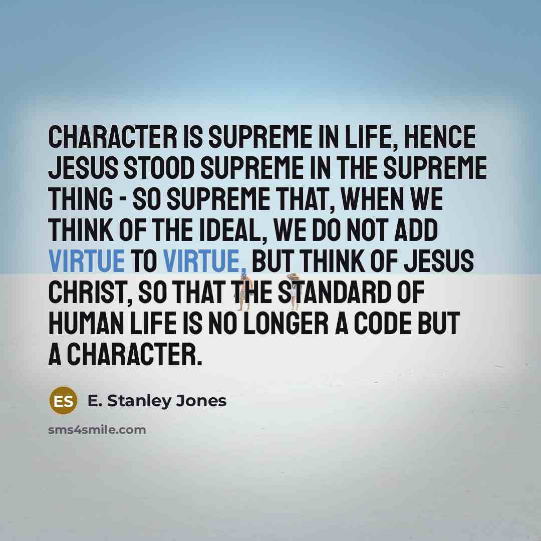 “Character is supreme in life, hence Jesus stood supreme in…” quote by E. Stanley Jones