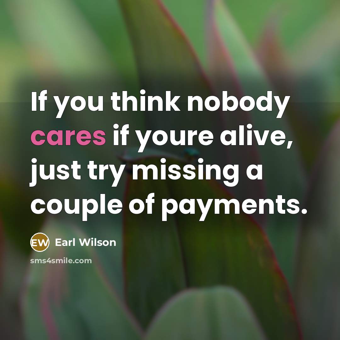 “If you think nobody cares if youre alive, just try…” quote by Earl Wilson