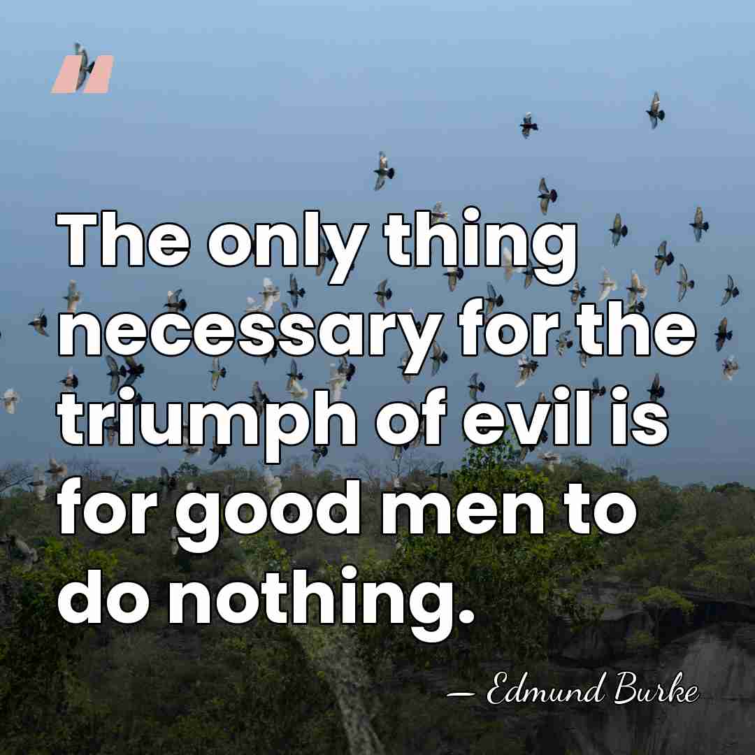 The only thing necessary for the triumph of evil is for good&hellip; - Edmund Burke