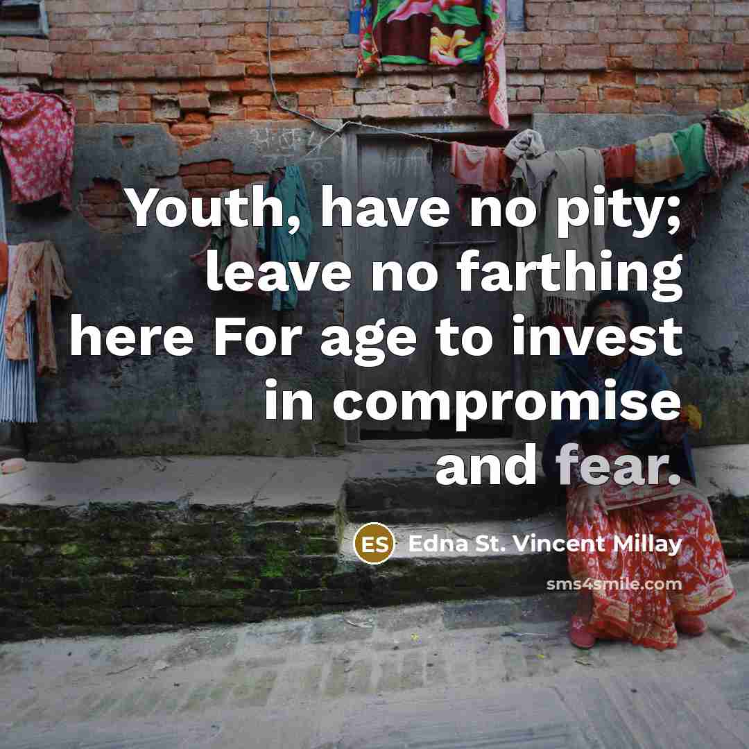 “Youth, have no pity; leave no farthing here For age…” quote by Edna St. Vincent Millay