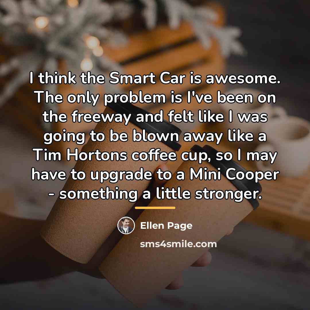 “I think the Smart Car is awesome. The only problem…” quote by Ellen Page
