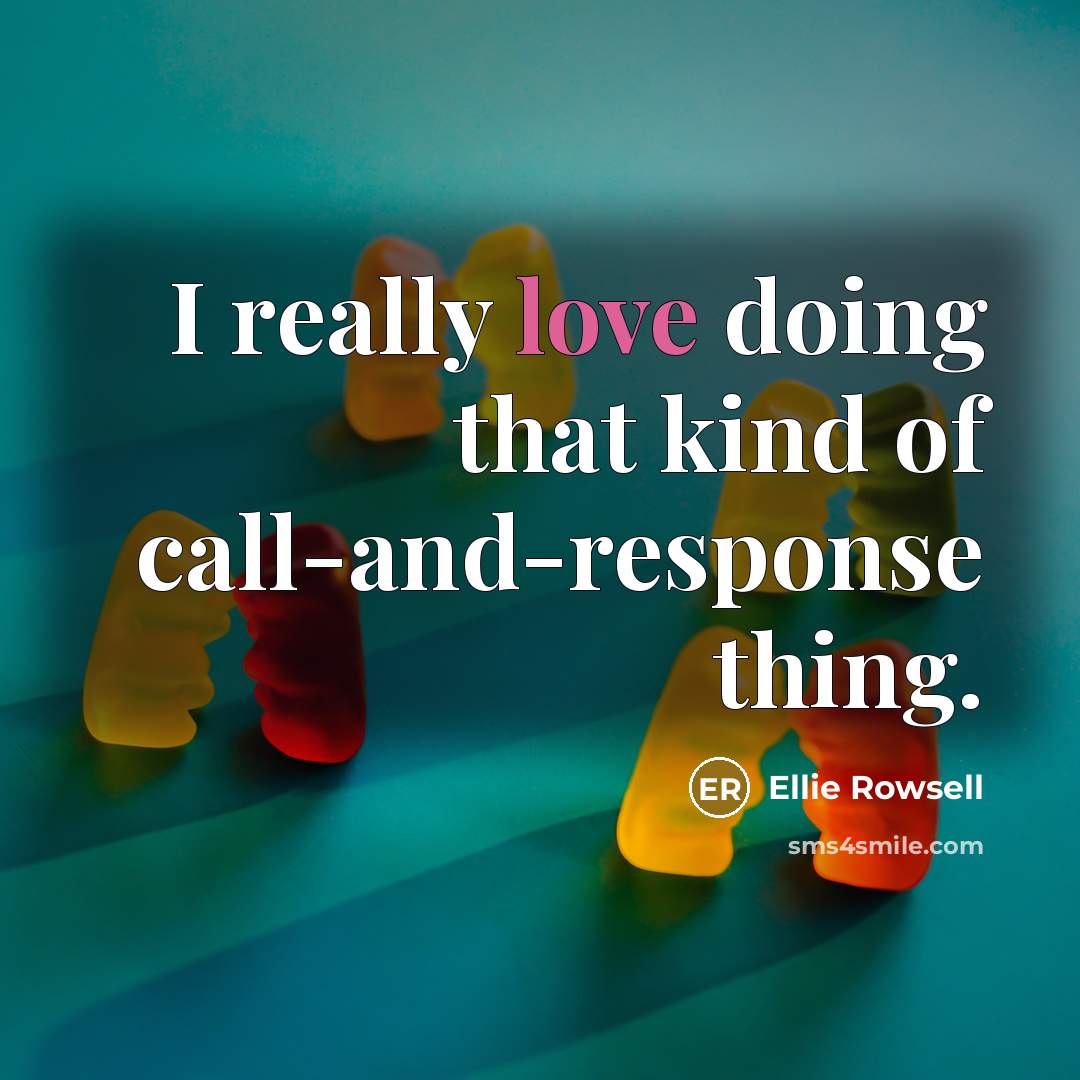 “I really love doing that kind of call-and-response thing.…” quote by Ellie Rowsell
