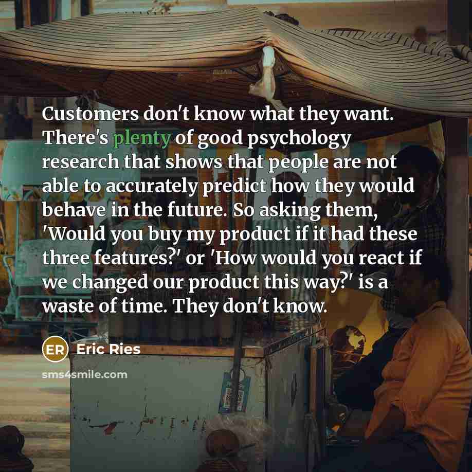 “Customers don't know what they want. There's plenty of good…” quote by Eric Ries