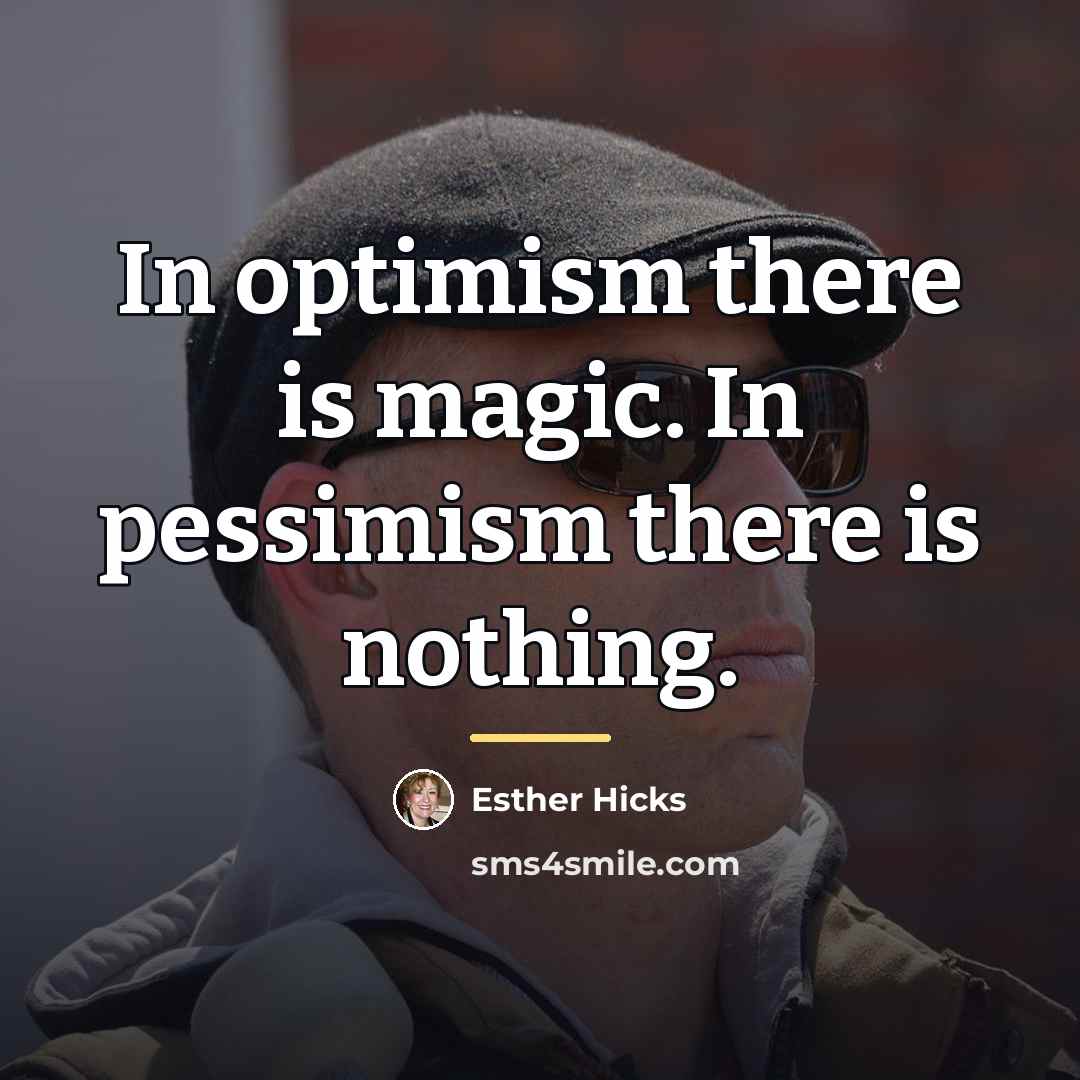 “In optimism there is magic. In pessimism there is nothing.…” quote by Esther Hicks