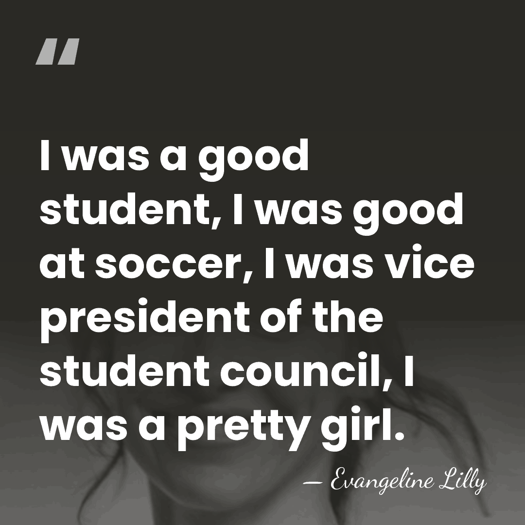I was a good student, I was good at soccer, I was&hellip; - Evangeline Lilly