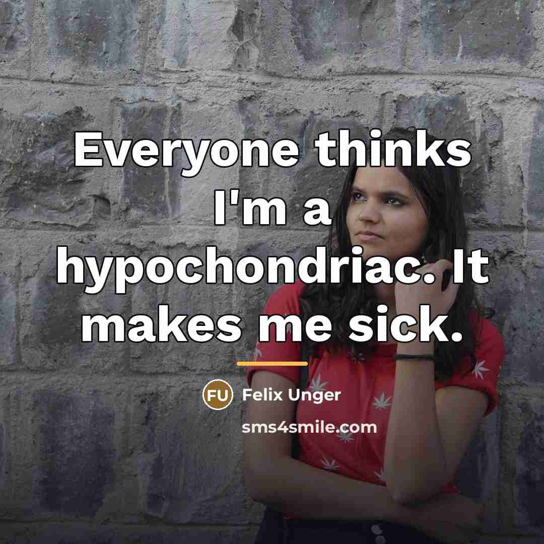 “Everyone thinks I'm a hypochondriac. It makes me sick.…” quote by Felix Unger