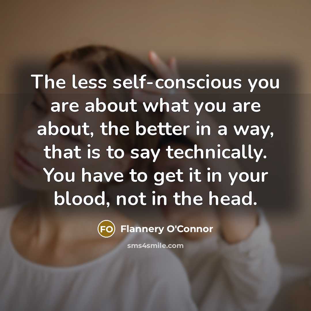 “The less self-conscious you are about what you are about,…” quote by Flannery O'Connor