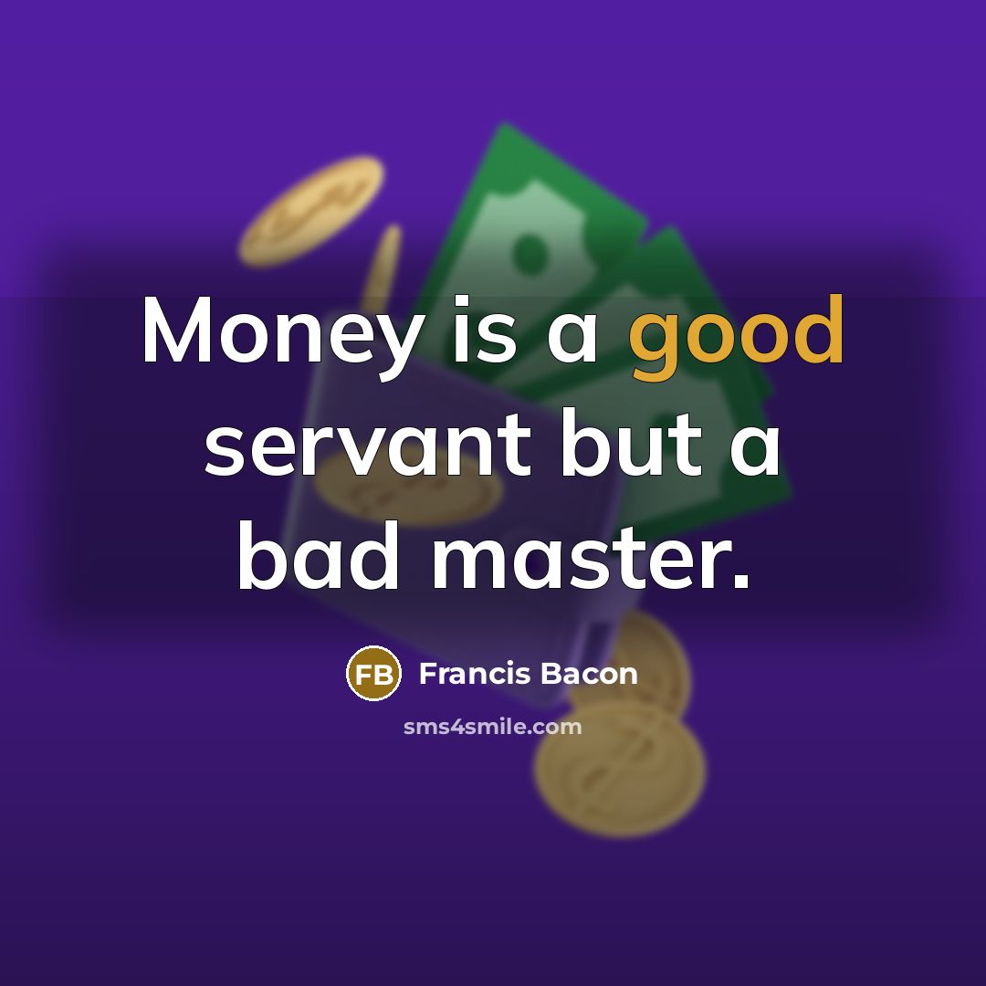 “Money is a good servant but a bad master.…” quote by Francis Bacon