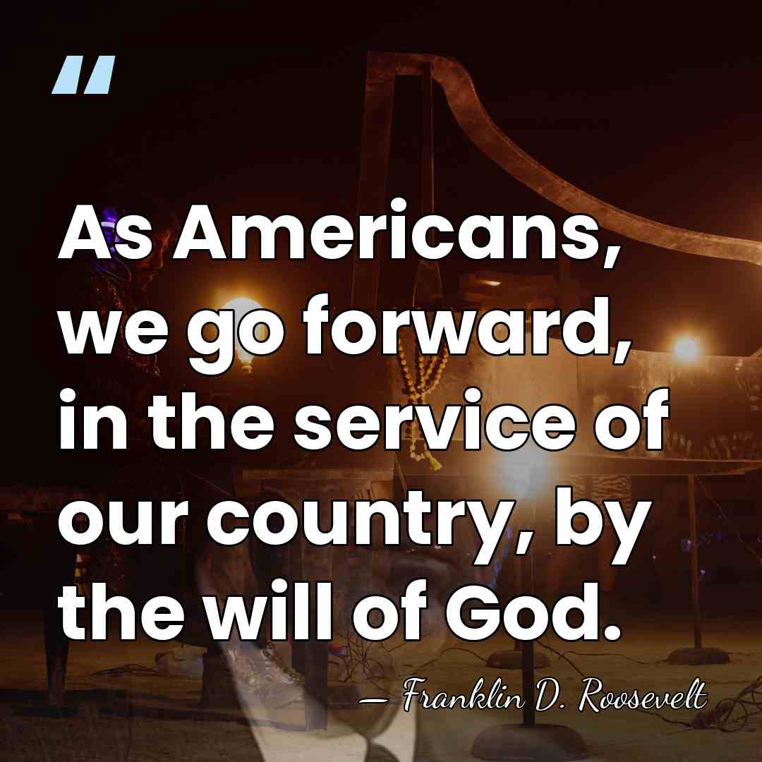 As Americans, we go forward, in the service of our country, by&hellip; - Franklin D. Roosevelt