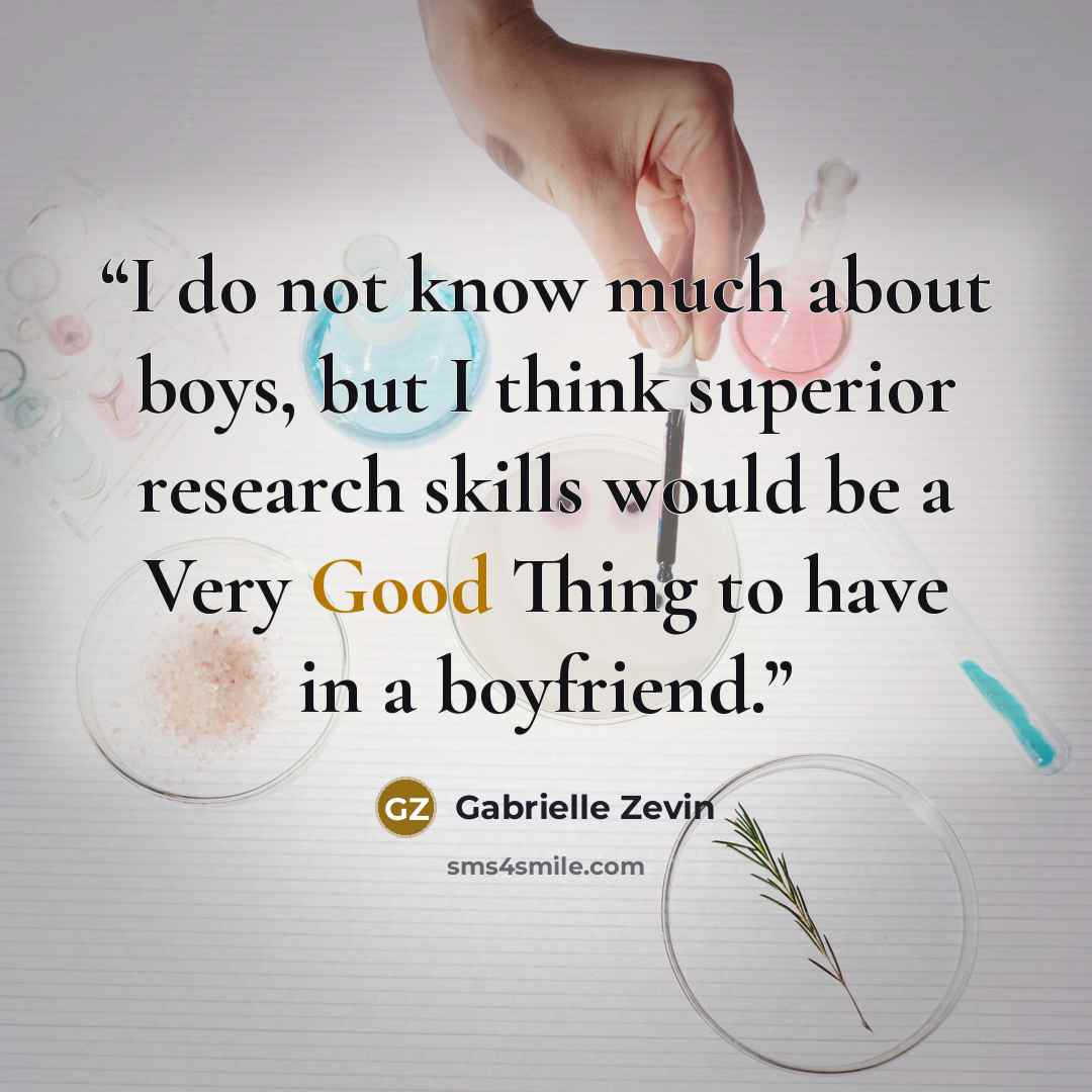 “I do not know much about boys, but I think superior research skills would be a Very Good Thing to have in a boyfriend.” quote by Gabrielle Zevin