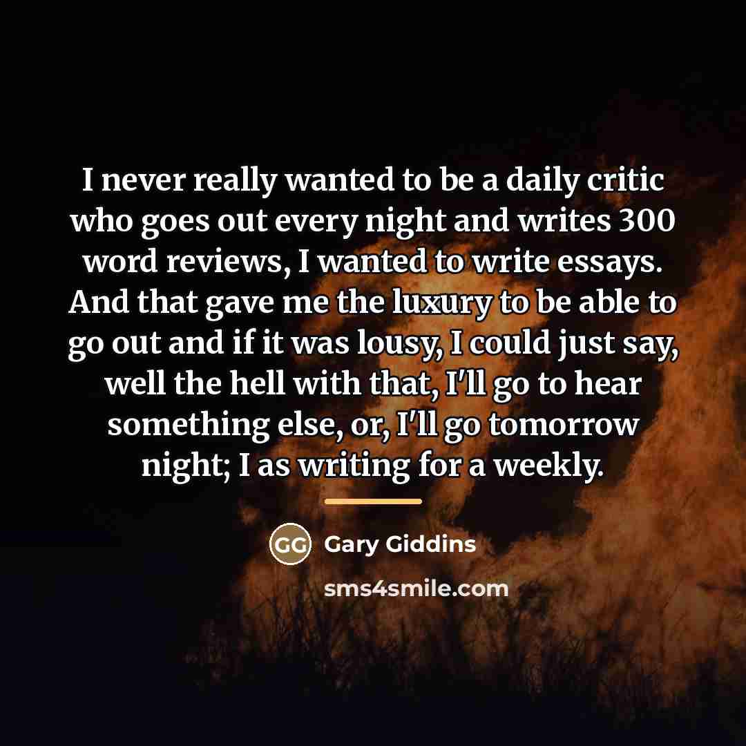 “I never really wanted to be a daily critic who…” quote by Gary Giddins