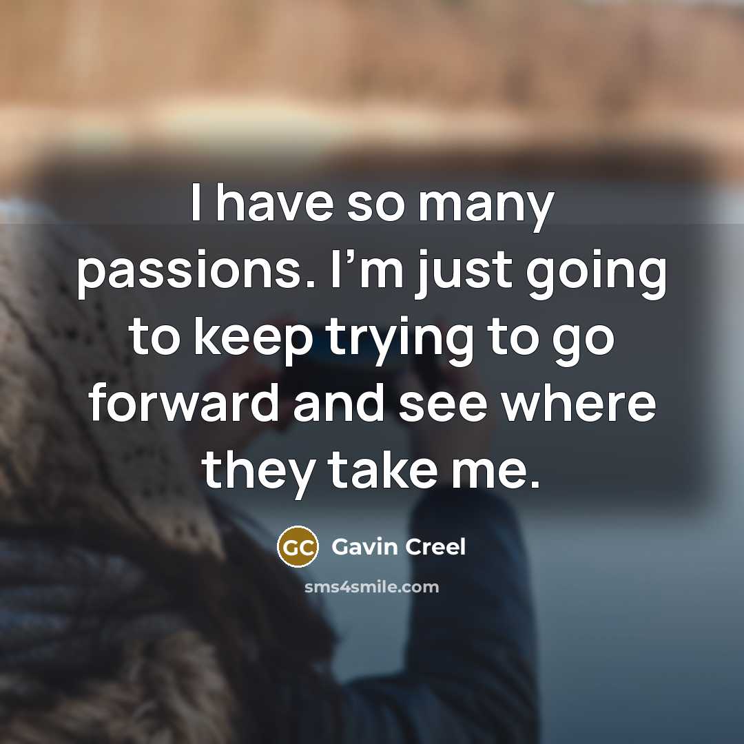 “I have so many passions. I'm just going to keep…” quote by Gavin Creel