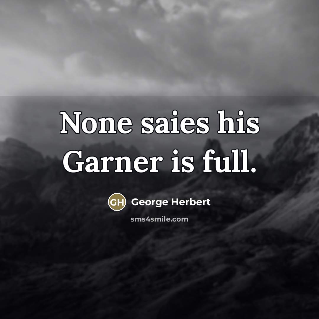 “None saies his Garner is full.…” quote by George Herbert