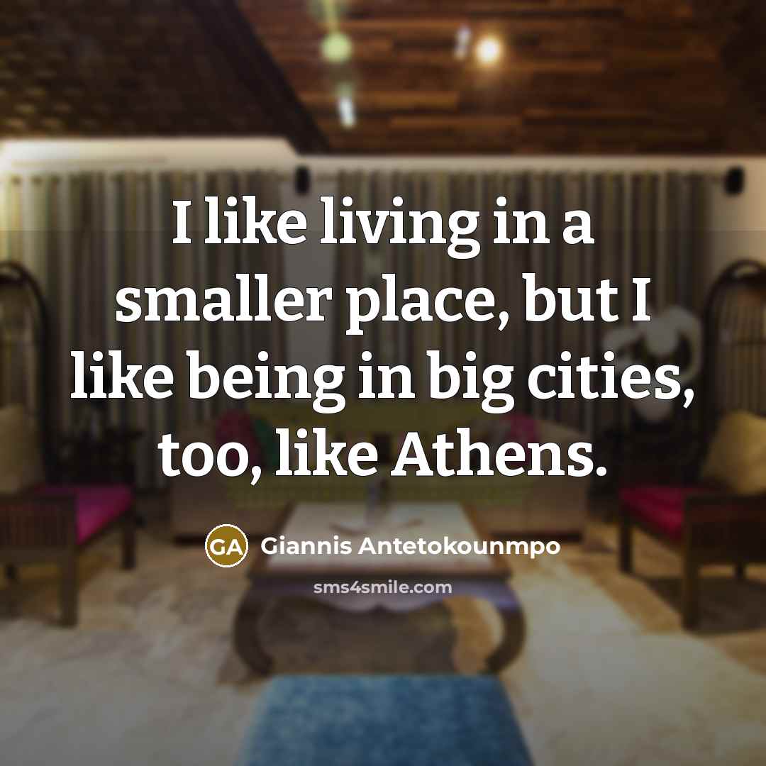 “I like living in a smaller place, but I like…” quote by Giannis Antetokounmpo