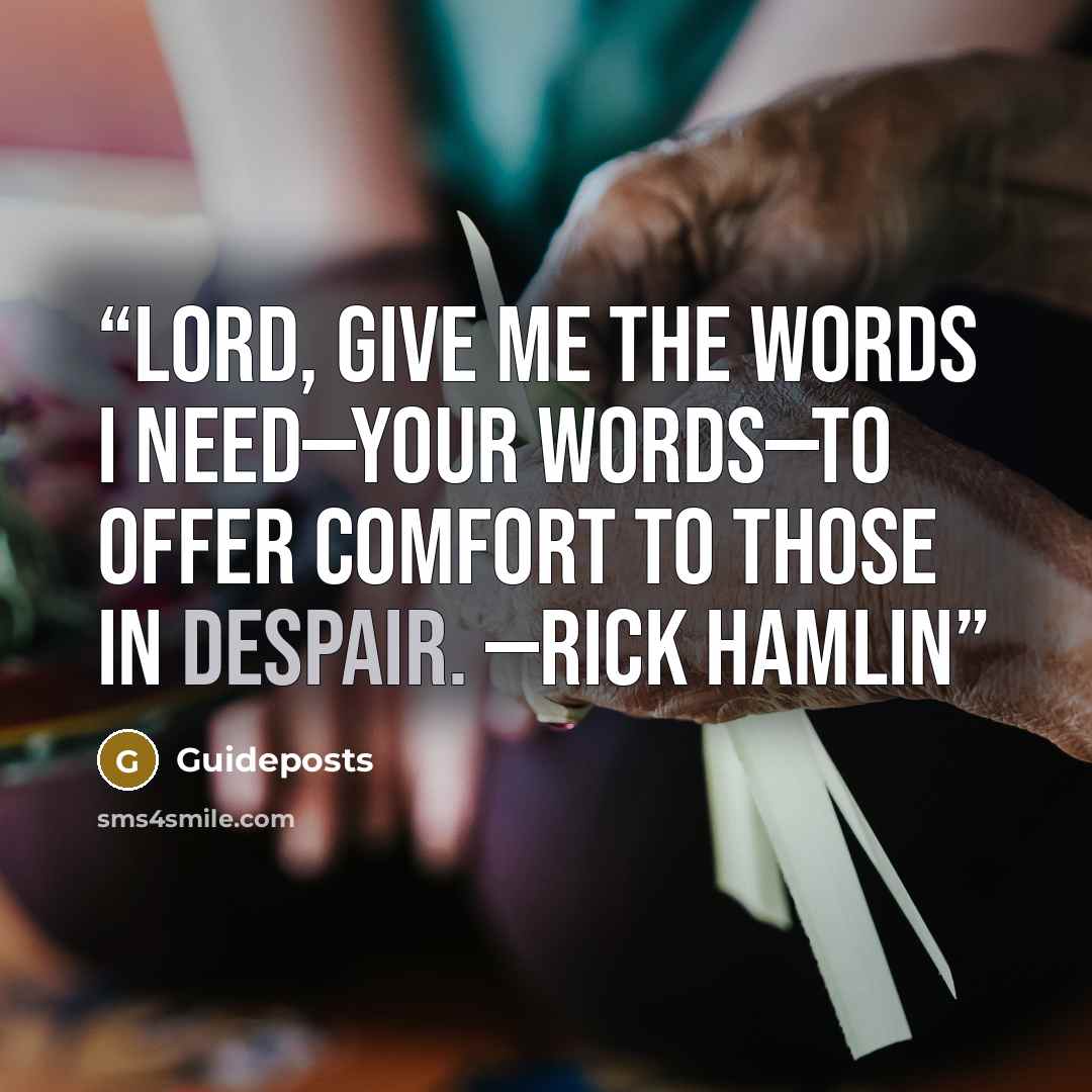 “Lord, give me the words I need—Your words—to offer comfort to those in despair. —Rick Hamlin” quote by Guideposts