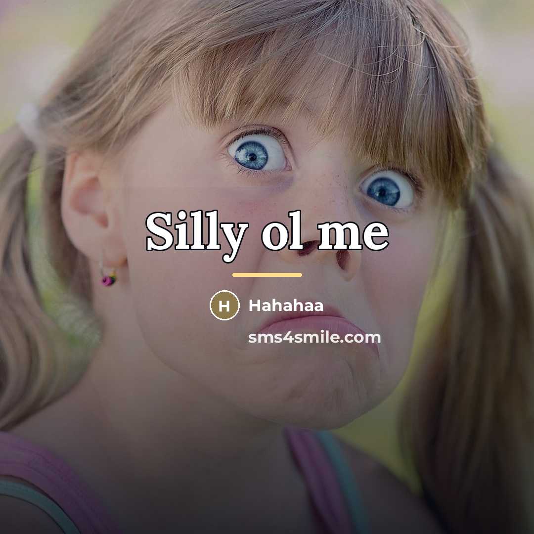 “Silly ol me…” quote by Hahahaa