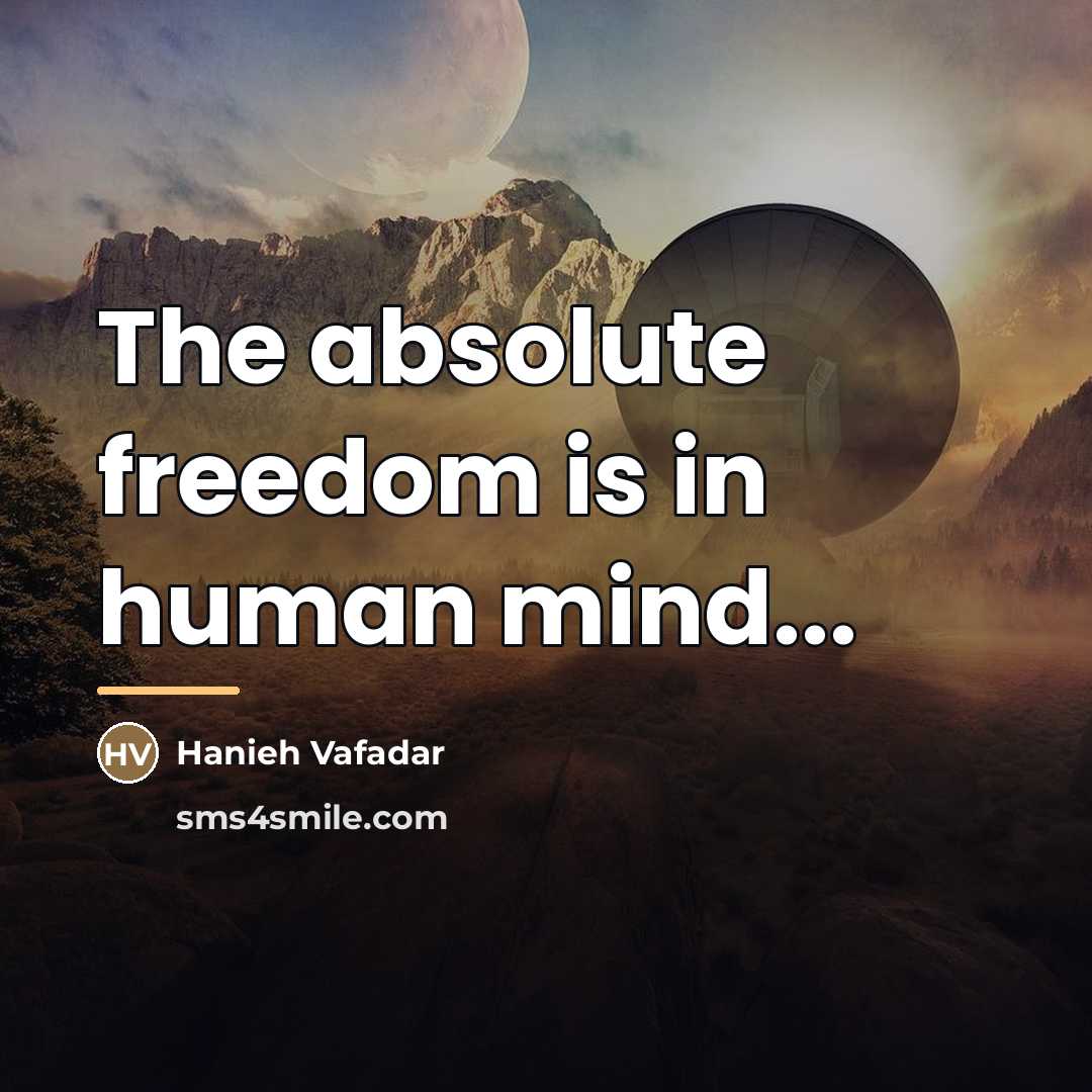 “The absolute freedom is in human mind...…” quote by Hanieh Vafadar