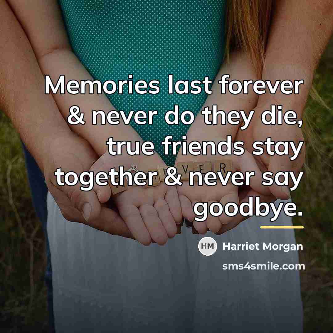 “Memories last forever & never do they die, true friends…” quote by Harriet Morgan