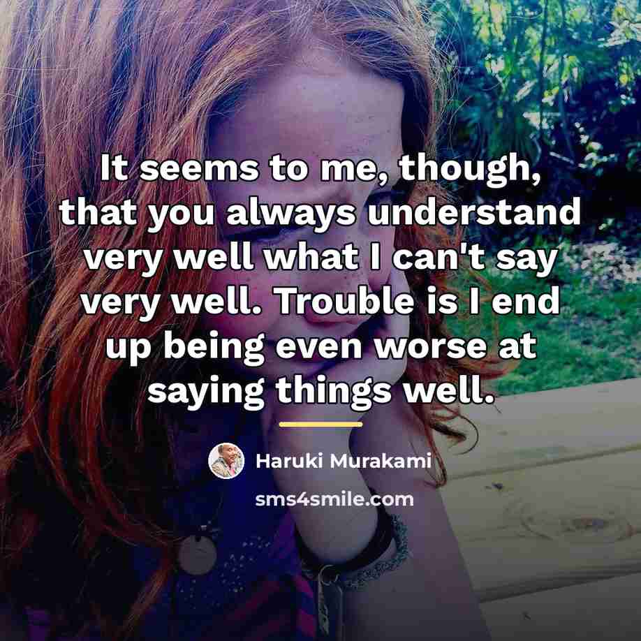 “It seems to me, though, that you always understand very…” quote by Haruki Murakami