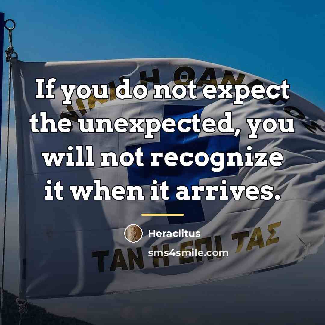 “If you do not expect the unexpected, you will not…” quote by Heraclitus