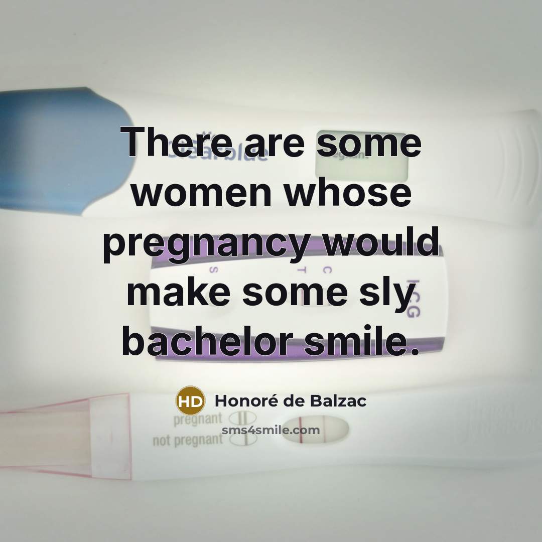 “There are some women whose pregnancy would make some sly…” quote by Honore de Balzac