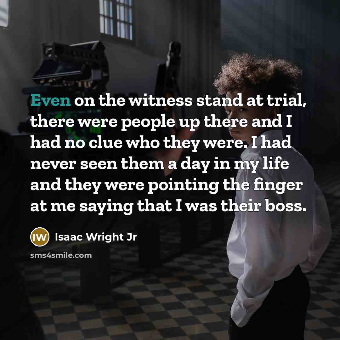 “Even on the witness stand at trial, there were people…” quote by Isaac Wright Jr