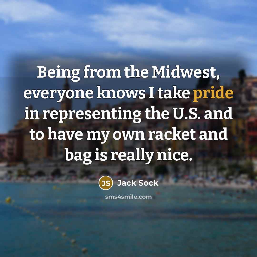 “Being from the Midwest, everyone knows I take pride in…” quote by Jack Sock