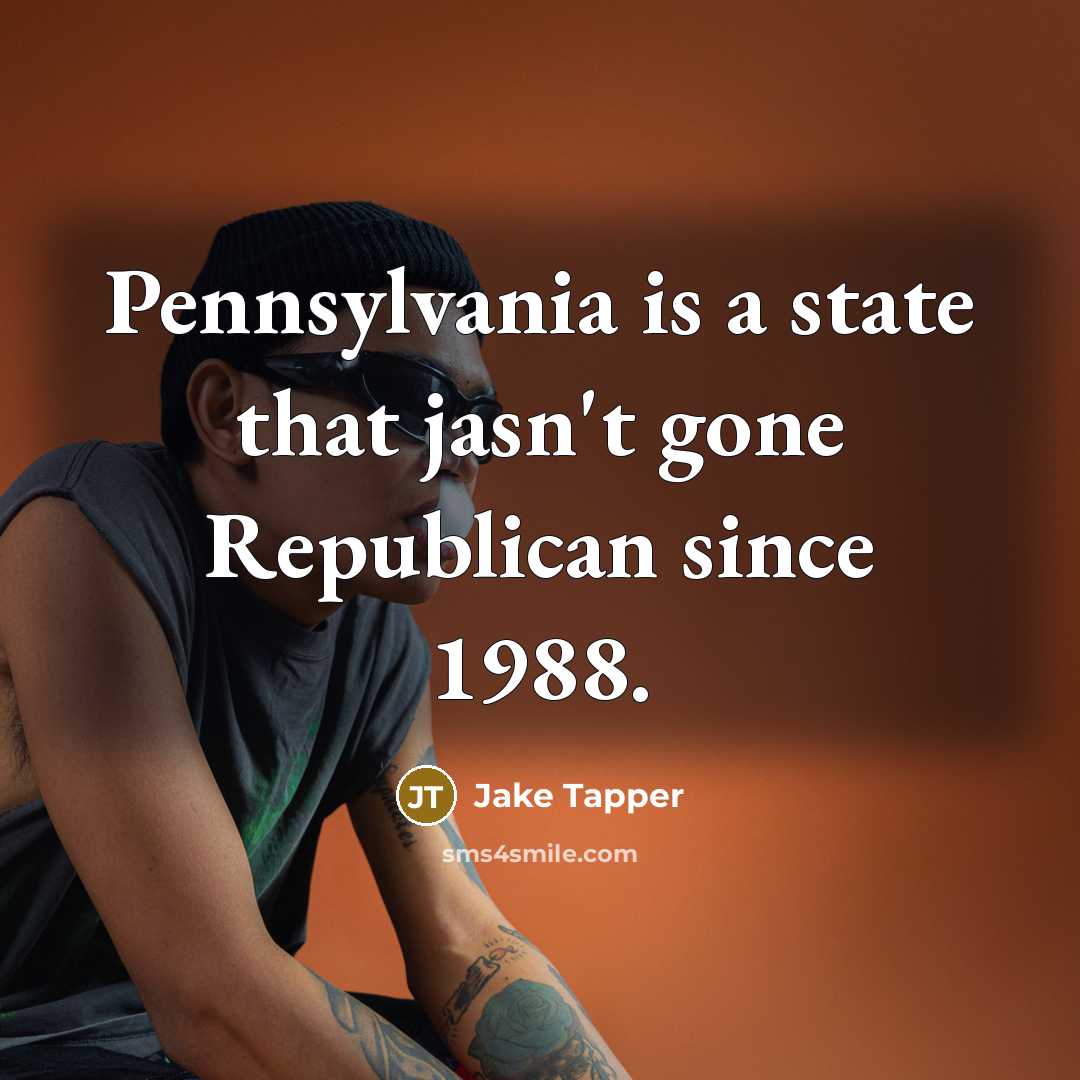 “Pennsylvania is a state that jasn't gone Republican since 1988.…” quote by Jake Tapper