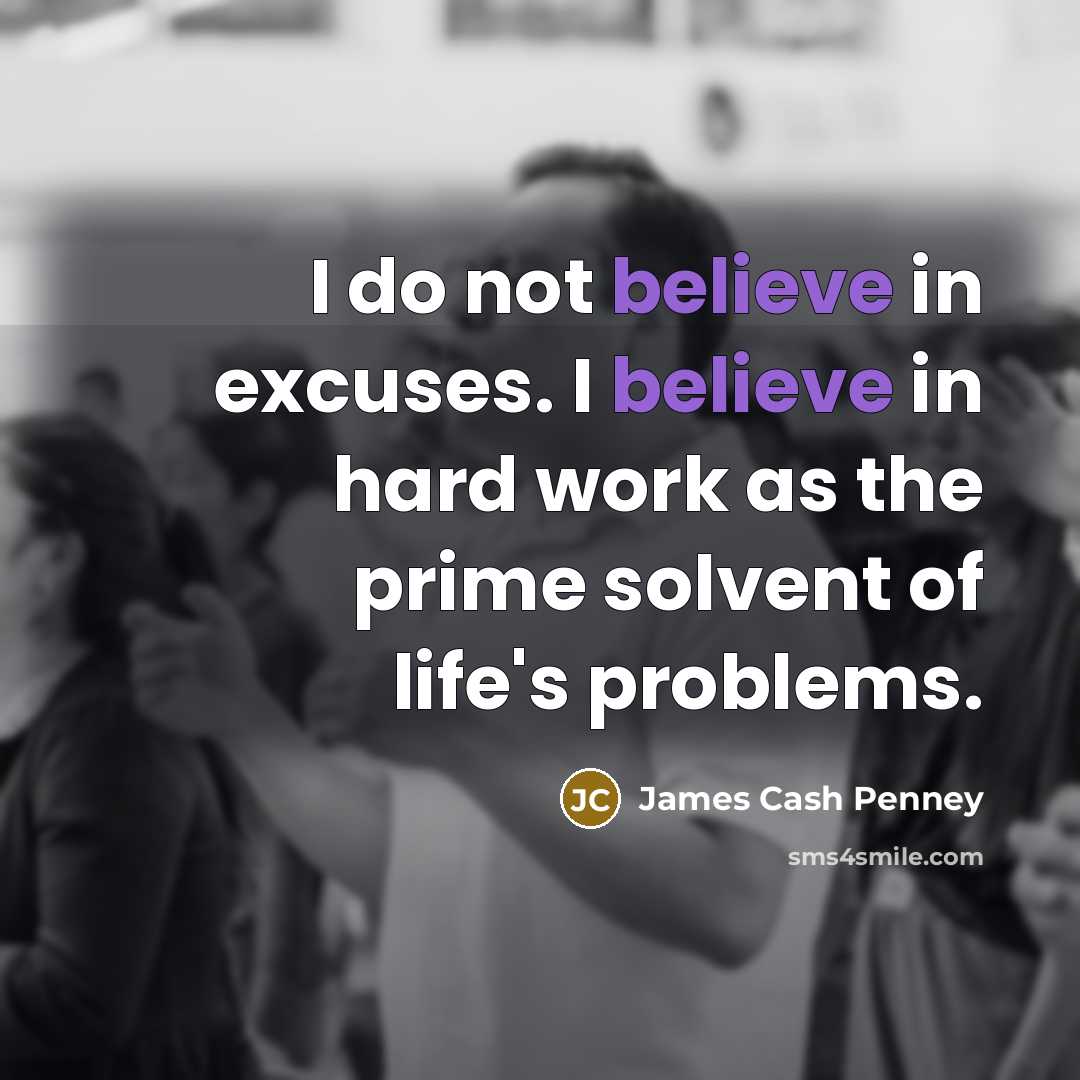 “I do not believe in excuses. I believe in hard…” quote by James Cash Penney