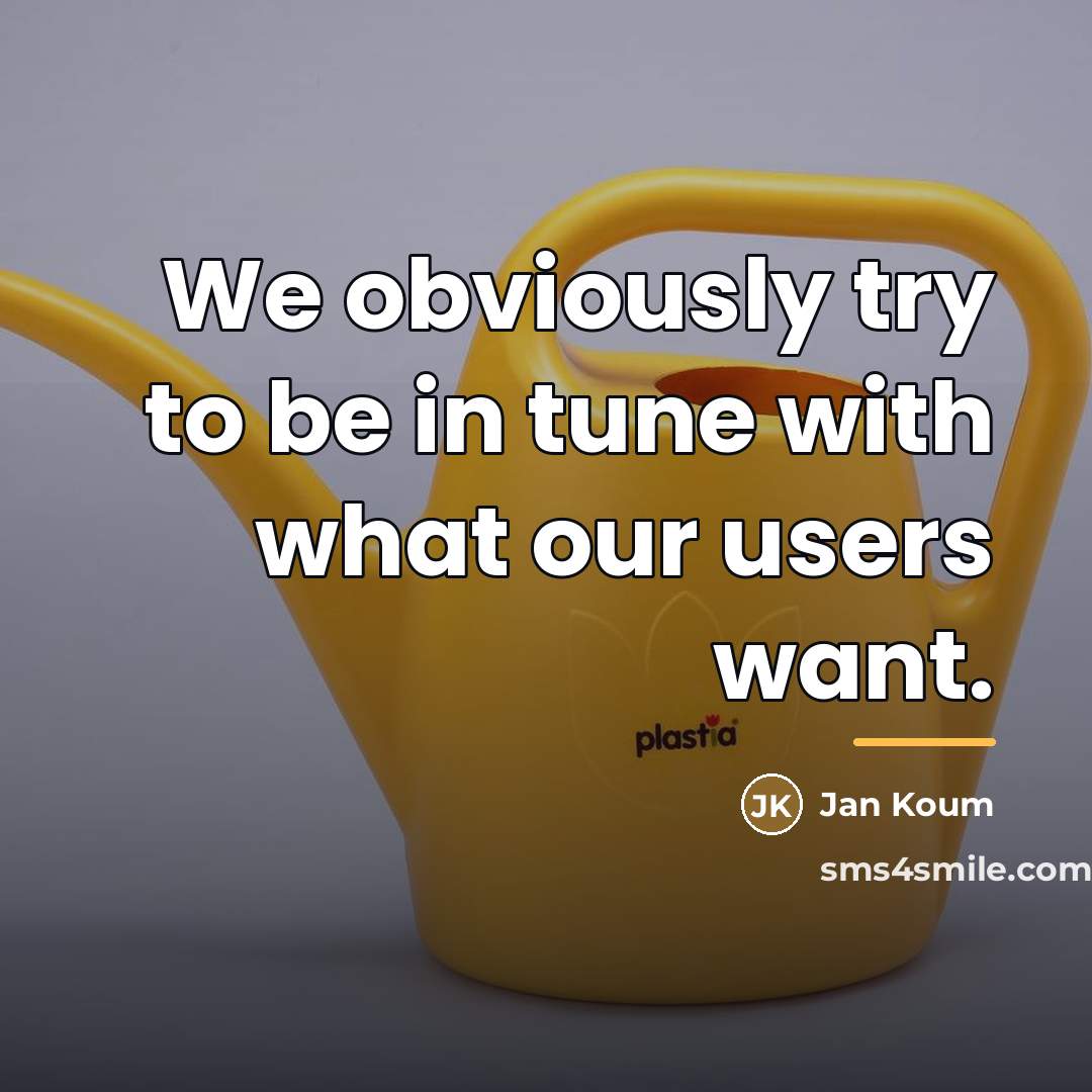 “We obviously try to be in tune with what our…” quote by Jan Koum