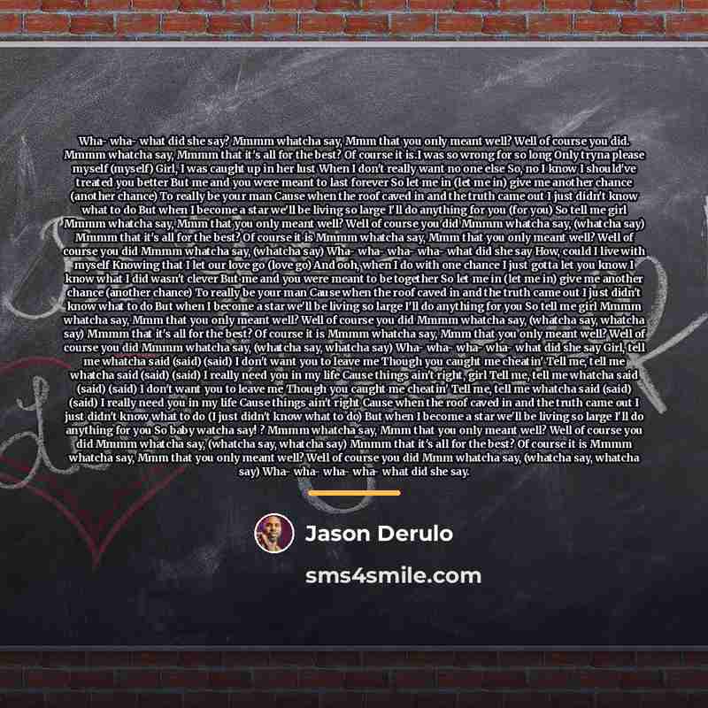 “Wha- wha- what did she say? Mmmm whatcha say, Mmm…” quote by Jason Derulo