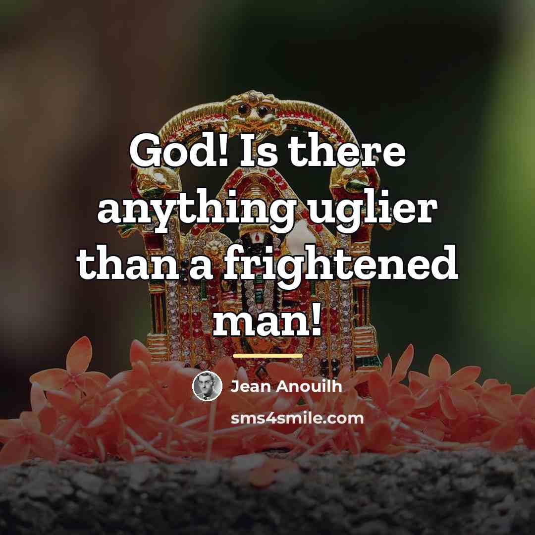 “God! Is there anything uglier than a frightened man!…” quote by Jean Anouilh