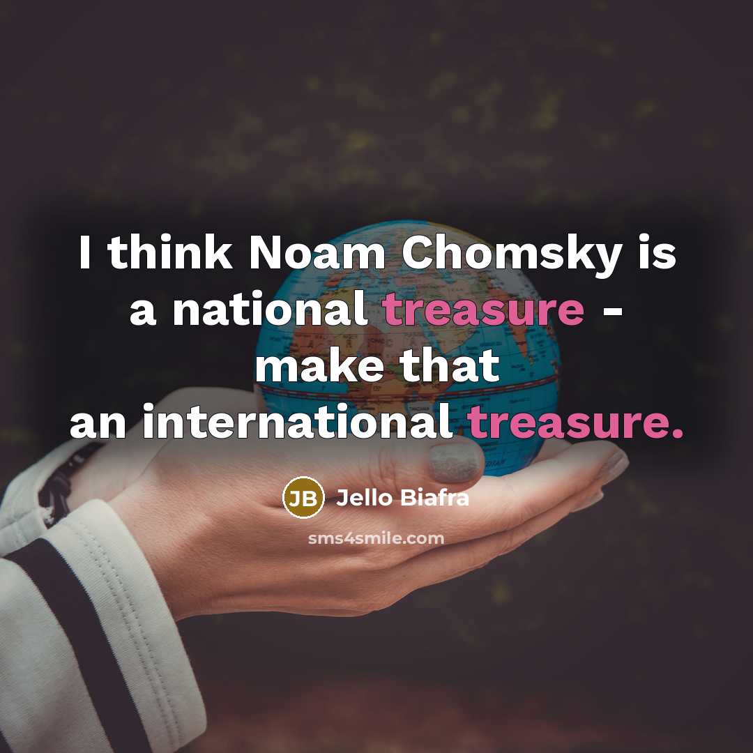 “I think Noam Chomsky is a national treasure - make that an international treasure.” quote by Jello Biafra
