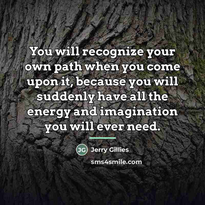 “You will recognize your own path when you come upon…” quote by Jerry Gillies